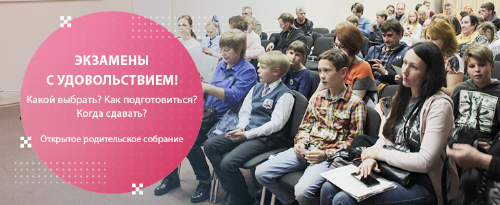 Открытое родительское собрание «Экзамены с удовольствием! Какой выбрать? Как подготовиться? Когда сдавать?»